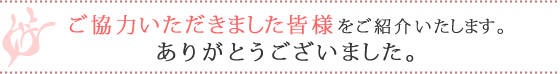 ご協力いただきました皆様をご紹介いたします。ありがとうございました。