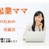 起業ママのための「先輩ママからの起業のあれこれ」体験談