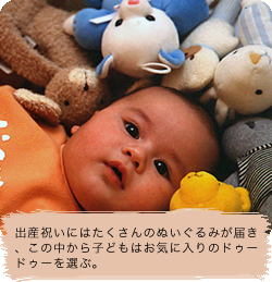 出産祝いにはたくさんのぬいぐるみが届き、この中から子どもはお気に入りのドゥードゥーを選ぶ。