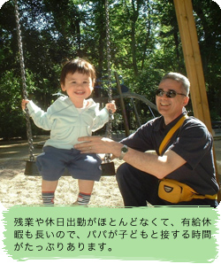 残業や休日出勤がほとんどなくて、有給休暇も長いので、パパが子どもと接する時間がたっぷりあります。